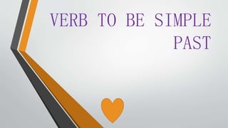 VERB TO BE SIMPLE
PAST
 