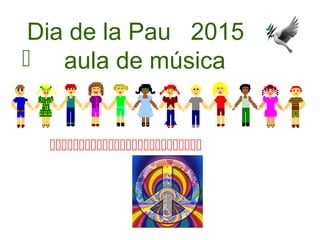 Dia de la Pau 2015
 aula de música

 