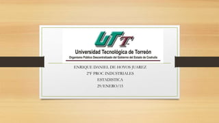ENRIQUE DANIEL DE HOYOS JUAREZ
2ºF PROC INDUSTRIALES
ESTADISTICA
29/ENERO/15
 