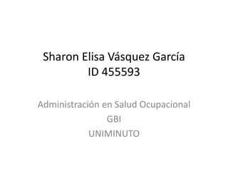 Sharon Elisa Vásquez García
ID 455593
Administración en Salud Ocupacional
GBI
UNIMINUTO
 