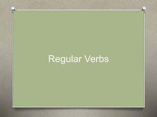 Regular Verbs
 