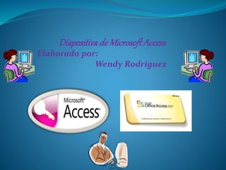 DiapositivadeMicrosoftAccess
Elaborado por:
Wendy Rodríguez
 