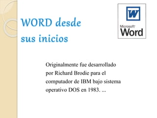 Originalmente fue desarrollado
por Richard Brodie para el
computador de IBM bajo sistema
operativo DOS en 1983. ...