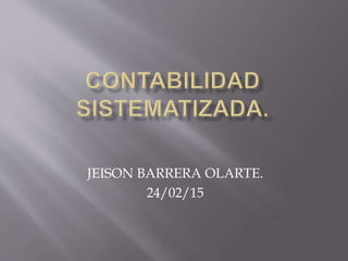 JEISON BARRERA OLARTE.
24/02/15
 