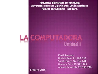 Participantes:
Beatriz Peña 21.563.313
Sarahi Bravo 26.136.444
Barbara Brito 25.522.905
Andrea Pernalete 25.390.286
Febrero 2015
 
