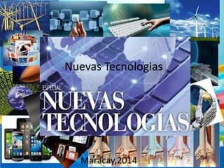 Maracay,2014
Nuevas Tecnologias
 