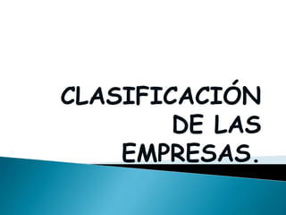 CLASIFICACIÓN
DE LAS
EMPRESAS.
 