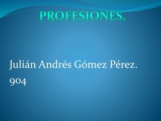 Julián Andrés Gómez Pérez.
904
 