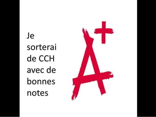 Je
sorterai
de CCH
avec de
bonnes
notes