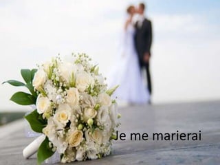 Je me marierai