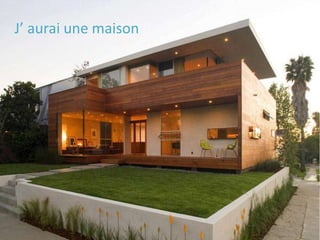 J’ aurai une maison