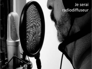 Je serai
radiodiffuseur