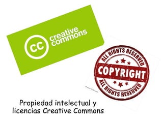 Propiedad intelectual y
licencias Creative Commons
 