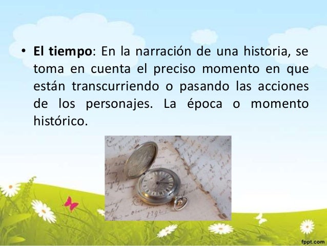 • El tiempo: En la narración de una historia, se
toma en cuenta el preciso momento en que
están transcurriendo o pasando l...