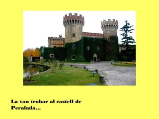 La van trobar al castell de
Peralada…
 