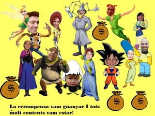 .
La recompensa vam guanyar I tots
molt contents vam estar!
 