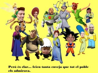 Però és clar… feien tanta enveja que tot el poble
els admirava.
 