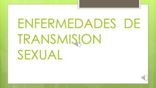 ENFERMEDADES DE
TRANSMISION
SEXUAL
 