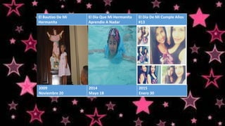 El Bautizo De Mi
Hermanita
El Dia Que Mi Hermanita
Aprendio A Nadar
El Día De Mi Cumple Años
#13
2009
Noviembre 20
2014
Mayo 18
2015
Enero 30
 