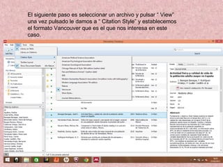 El siguiente paso es seleccionar un archivo y pulsar “ View”
una vez pulsado le damos a “ Citation Style” y establecemos
el formato Vancouver que es el que nos interesa en este
caso.
 