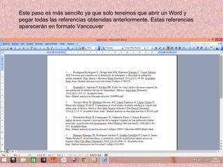 Este paso es más sencillo ya que solo tenemos que abrir un Word y
pegar todas las referencias obtenidas anteriormente. Estas referencias
aparecerán en formato Vancouver
 