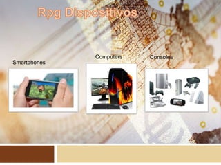 Smartphones
Computers Consoles
 