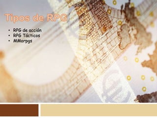 • RPG de acción
• RPG Tácticos
• MMorpgs
 