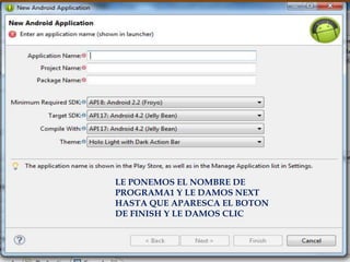 LE PONEMOS EL NOMBRE DE
PROGRAMA1 Y LE DAMOS NEXT
HASTA QUE APARESCA EL BOTON
DE FINISH Y LE DAMOS CLIC
 