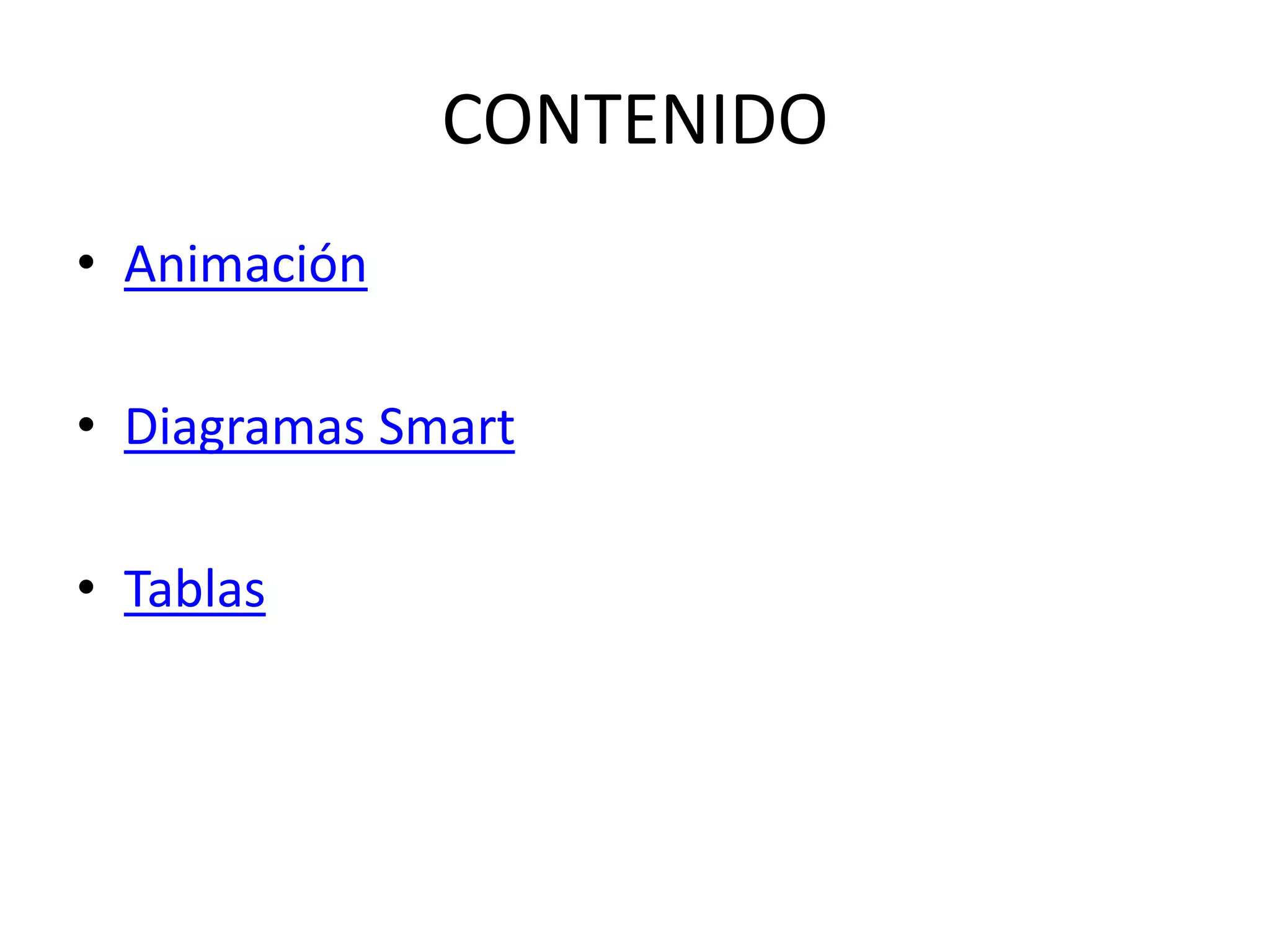 CONTENIDO
• Animación
• Diagramas Smart
• Tablas