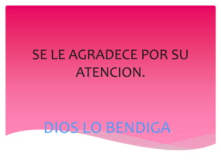 SE LE AGRADECE POR SU
ATENCION.
DIOS LO BENDIGA.
 