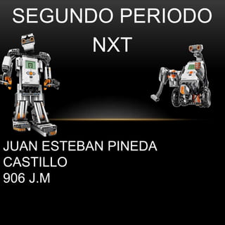 SEGUNDO PERIODO
NXT
JUAN ESTEBAN PINEDA
CASTILLO
906 J.M
 