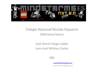 Colegio Nacional Nicolás Esquerra
Edificamos futuro
José Daniel Vargas López
Juan José Wilches Castro
906
juanjosew903.blogspot.com
ticjosedanielvar.blogspot.com
 