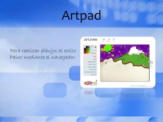 Artpad
Para realizar dibujos al estilo
Paint mediante el navegador.
 