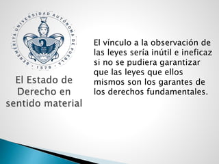 El vínculo a la observación de
las leyes sería inútil e ineficaz
si no se pudiera garantizar
que las leyes que ellos
mismos son los garantes de
los derechos fundamentales.
 
