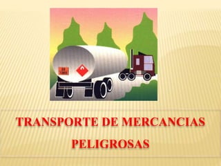 TRANSPORTE DE MERCANCIAS
PELIGROSAS
 