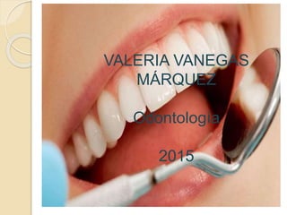 VALERIA VANEGAS
MÁRQUEZ
Odontología
2015
 
