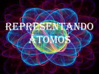 Representando
átomos
 