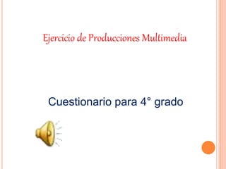 Ejercicio de Producciones Multimedia
Cuestionario para 4° grado
 