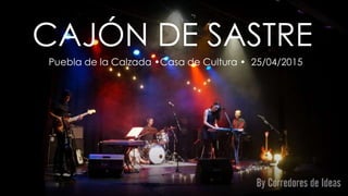 CAJÓN DE SASTRE
Puebla de la Calzada •Casa de Cultura • 25/04/2015
 