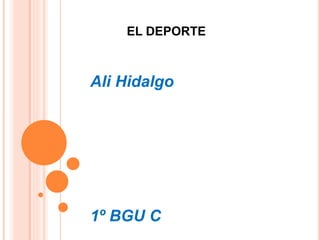 EL DEPORTE
Ali Hidalgo
1º BGU C
 