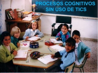 PROCESOS COGNITIVOS
SIN USO DE TICS