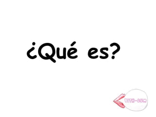 ¿Qué es?
 