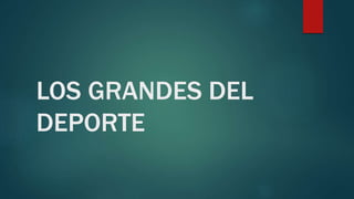 LOS GRANDES DEL
DEPORTE
 