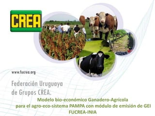 Modelo bio-económico Ganadero-Agrícola
para el agro-eco-sistema PAMPA con módulo de emisión de GEI
FUCREA-INIA
 