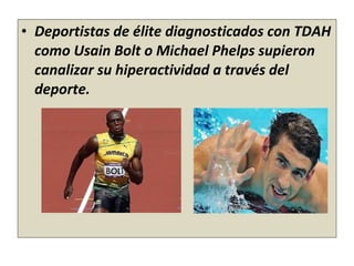 • Deportistas de élite diagnosticados con TDAH
como Usain Bolt o Michael Phelps supieron
canalizar su hiperactividad a tra...