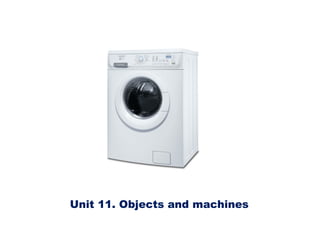 Unit 11. Objects and machines
 