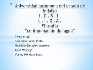 Integrantes:
Francisco Corral Plata
Mauricio Gonzales guerrero
Aylin Mayorga
Vianey Mendoza Lugo
*
 