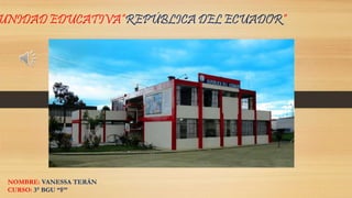 UNIDAD EDUCATIVA“REPÚBLICA DEL ECUADOR”
NOMBRE: VANESSA TERÁN
CURSO: 3° BGU “F”
 