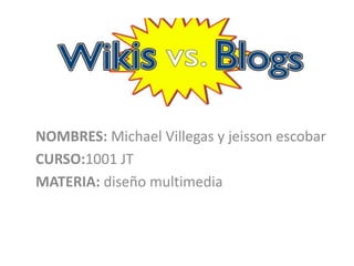 NOMBRES: Michael Villegas y jeisson escobar
CURSO:1001 JT
MATERIA: diseño multimedia
 