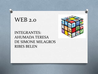 WEB 2.0
INTEGRANTES:
AHUMADA TERESA
DE SIMONE MILAGROS
RIBES BELEN
 